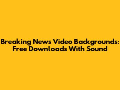 Breaking News Video Backgrounds: Free Downloads With Sound