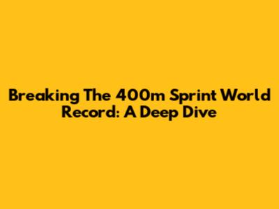 Breaking The 400m Sprint World Record: A Deep Dive
