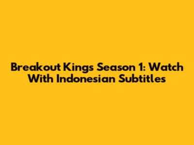 Breakout Kings Season 1: Watch With Indonesian Subtitles