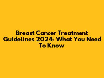 Breast Cancer Treatment Guidelines 2024: What You Need To Know