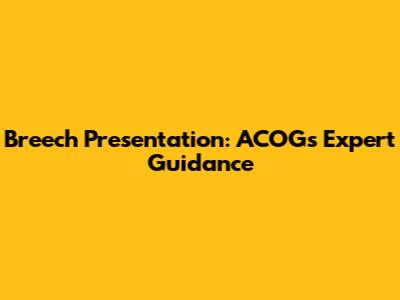 Breech Presentation: ACOG's Expert Guidance