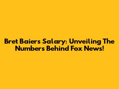 Bret Baier's Salary: Unveiling The Numbers Behind Fox News!