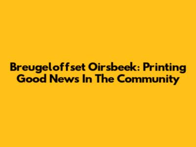 Breugeloffset Oirsbeek: Printing Good News In The Community