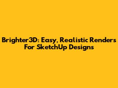 Brighter3D: Easy, Realistic Renders For SketchUp Designs
