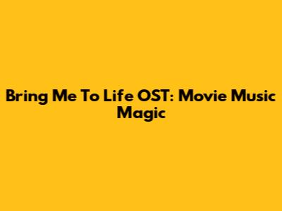 Bring Me To Life OST: Movie Music Magic
