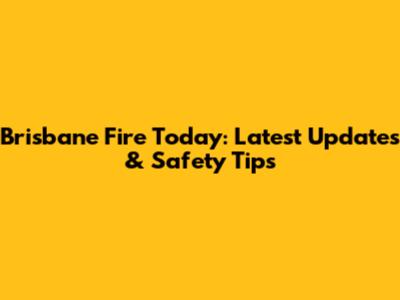 Brisbane Fire Today: Latest Updates & Safety Tips