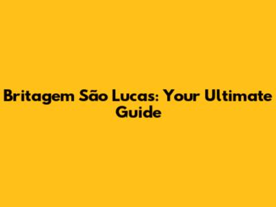 Britagem São Lucas: Your Ultimate Guide