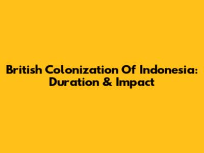 British Colonization Of Indonesia: Duration & Impact