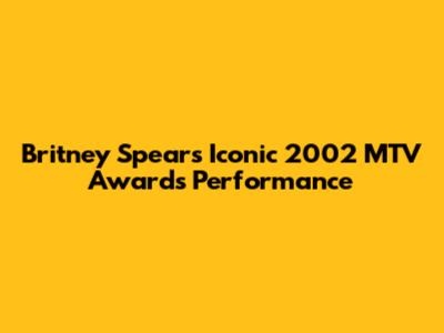 Britney Spears' Iconic 2002 MTV Awards Performance