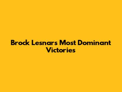 Brock Lesnar's Most Dominant Victories