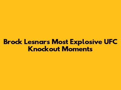 Brock Lesnar's Most Explosive UFC Knockout Moments
