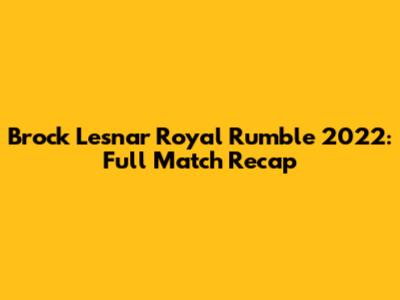 Brock Lesnar Royal Rumble 2022: Full Match Recap