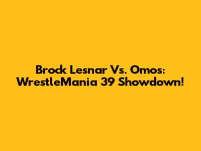 Brock Lesnar Vs. Omos: WrestleMania 39 Showdown!