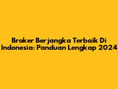 Broker Berjangka Terbaik Di Indonesia: Panduan Lengkap 2024