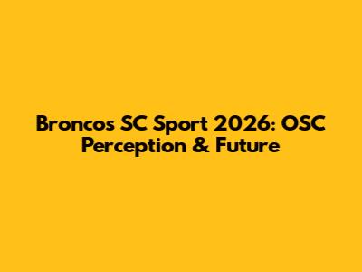 Broncos SC Sport 2026: OSC Perception & Future