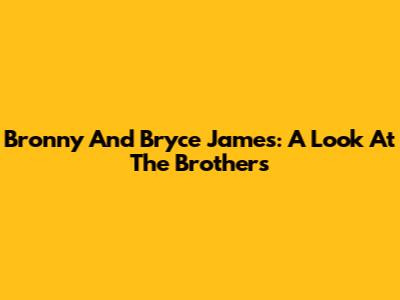 Bronny And Bryce James: A Look At The Brothers