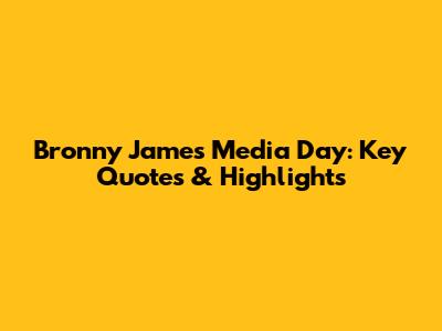 Bronny James' Media Day: Key Quotes & Highlights