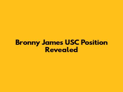 Bronny James' USC Position Revealed