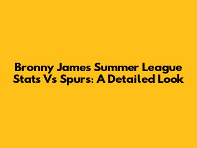 Bronny James Summer League Stats Vs Spurs: A Detailed Look