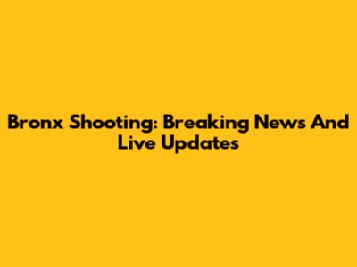 Bronx Shooting: Breaking News And Live Updates