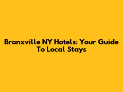 Bronxville NY Hotels: Your Guide To Local Stays