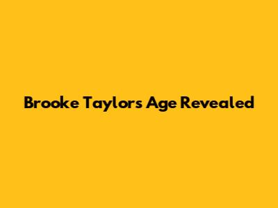 Brooke Taylor's Age Revealed