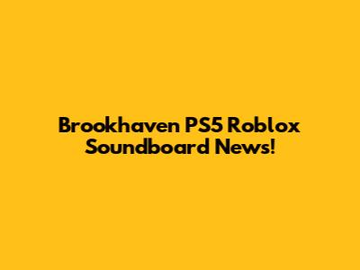 Brookhaven PS5 Roblox Soundboard News!