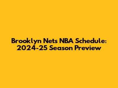 Brooklyn Nets NBA Schedule: 2024-25 Season Preview