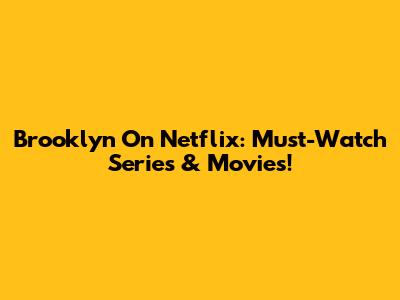 Brooklyn On Netflix: Must-Watch Series & Movies!