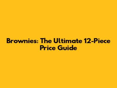 Brownies: The Ultimate 12-Piece Price Guide