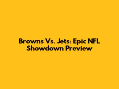 Browns Vs. Jets: Epic NFL Showdown Preview