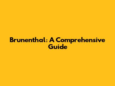 Brunenthal: A Comprehensive Guide