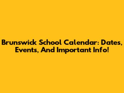 Brunswick School Calendar: Dates, Events, And Important Info!