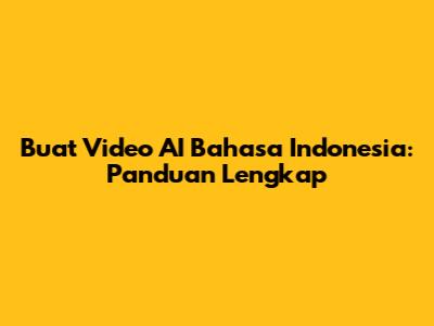 Buat Video AI Bahasa Indonesia: Panduan Lengkap