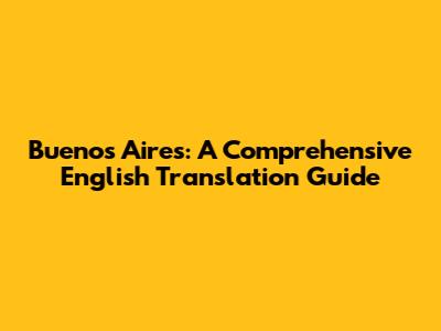 Buenos Aires: A Comprehensive English Translation Guide