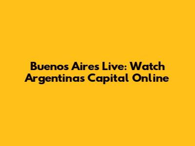 Buenos Aires Live: Watch Argentina's Capital Online