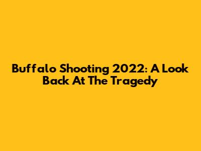 Buffalo Shooting 2022: A Look Back At The Tragedy