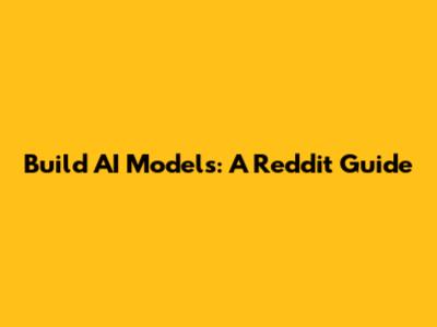 Build AI Models: A Reddit Guide