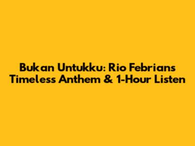 Bukan Untukku: Rio Febrian's Timeless Anthem & 1-Hour Listen