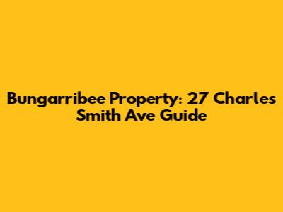 Bungarribee Property: 27 Charles Smith Ave Guide