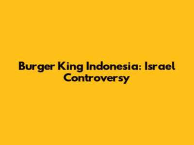 Burger King Indonesia: Israel Controversy