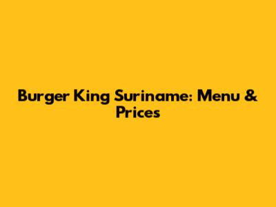 Burger King Suriname: Menu & Prices