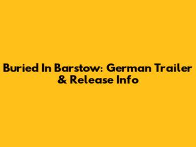 Buried In Barstow: German Trailer & Release Info