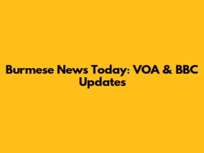 Burmese News Today: VOA & BBC Updates