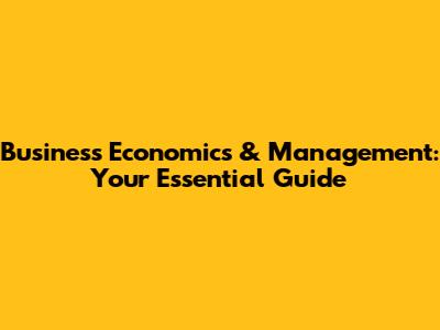 Business Economics & Management: Your Essential Guide
