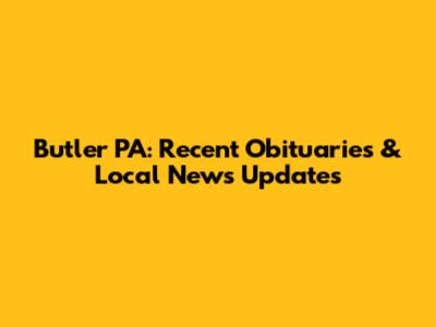 Butler PA: Recent Obituaries & Local News Updates