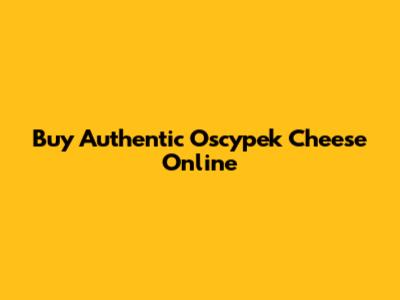 Buy Authentic Oscypek Cheese Online