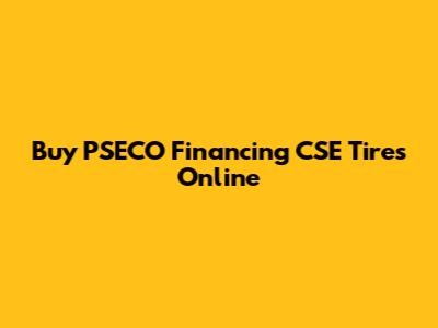 Buy PSECO Financing CSE Tires Online