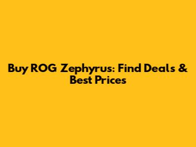 Buy ROG Zephyrus: Find Deals & Best Prices