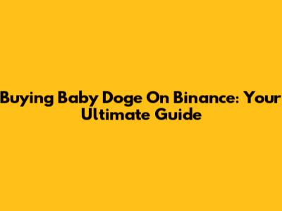 Buying Baby Doge On Binance: Your Ultimate Guide